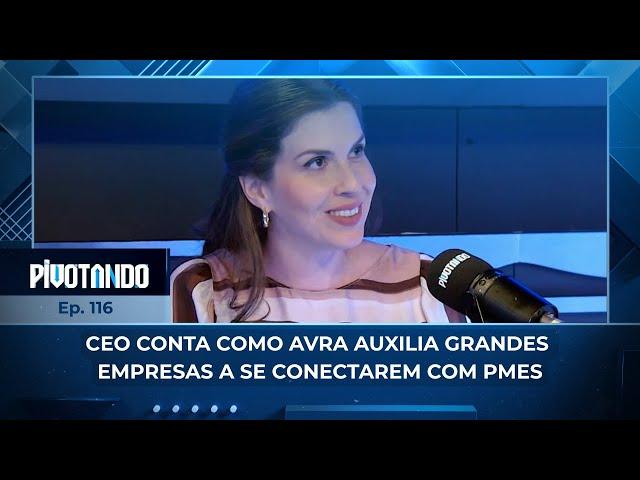 CEO conta como Avra auxilia grandes empresas a se conectarem com PMEs | #Pivotando
