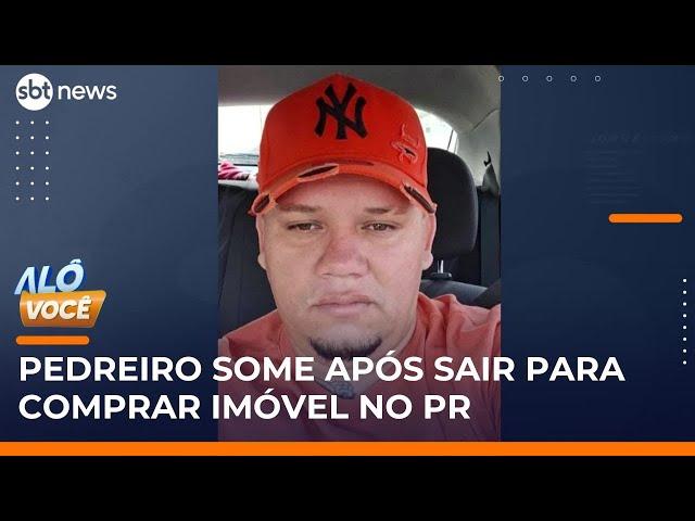 Pedreiro desaparece após sair para comprar imóvel no PR; polícia suspeita de golpe | #AloVoce
