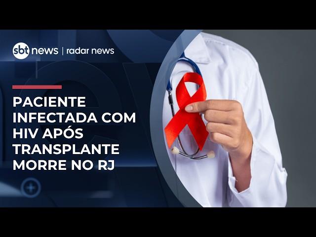 Paciente infectada por HIV após transplante com órgãos contaminados morre no RJ | #RadarNews