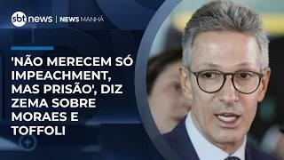 'Não merecem só impeachment, mas prisão', diz Zema sobre Moraes e Toffoli | #NewsManhã