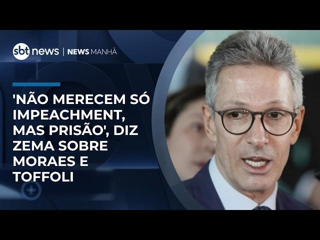 'Não merecem só impeachment, mas prisão', diz Zema sobre Moraes e Toffoli | #NewsManhã