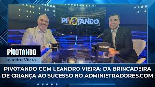 Pivotando com Leandro Vieira: da brincadeira de criança ao sucesso no Administradores.com | #103