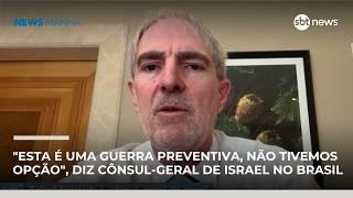 "Esta é uma guerra preventiva, não tivemos opção", diz cônsul-geral de Israel no Brasil | #NewsManhã