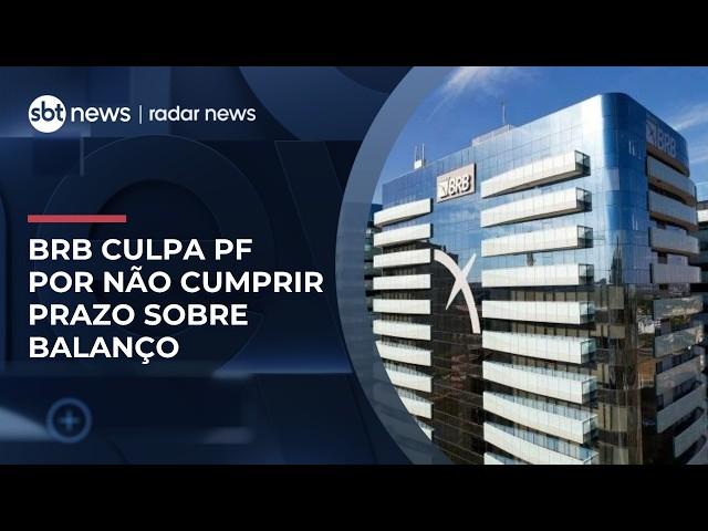 BRB não cumpre prazo, adia divulgação de balanço e atribui atraso a operação da PF | #RadarNews
