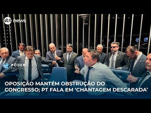 Oposição mantém obstrução do Congresso; PT fala em ‘chantagem descarada’ | #PoderExpresso