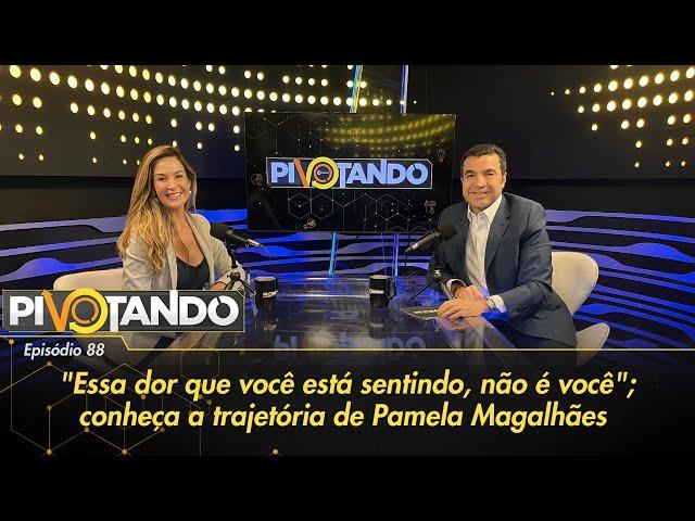 "Essa dor que você está sentindo não é você"; conheça trajetória de Pamela Magalhães | Pivotando #88