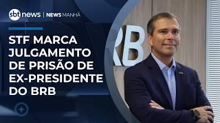 Caso Master: STF marca julgamento de prisão de ex-presidente do BRB | #NewsManhã