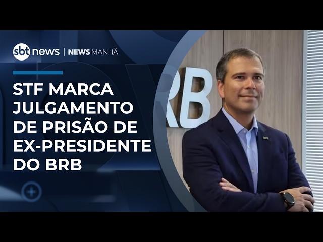 Caso Master: STF marca julgamento de prisão de ex-presidente do BRB | #NewsManhã