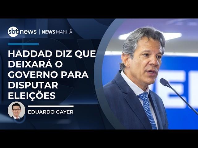 Ministro Fernando Haddad confirma que deixará o governo para disputar eleições | #NewsManhã