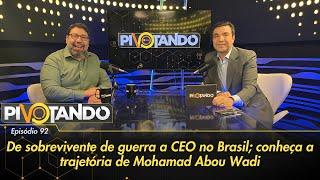 De sobrevivente de guerra a CEO no Brasil; conheça a trajetória de Mohamad Abou Wadi | Pivotando #92
