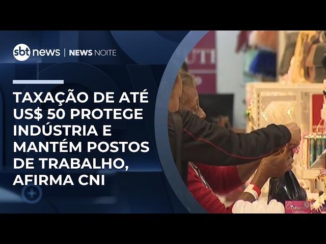 "Taxa das blusinhas" preserva 135 mil empregos no Brasil, diz CNI | #NewsNoite