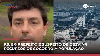 Ex-prefeito de Lajeado é suspeito de desviar verbas do maior desastre natural do RS | #RadarNews