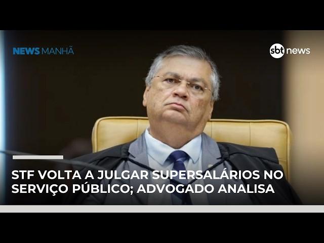 STF volta a julgar supersalários no serviço público; advogado analisa | #NewsManhã