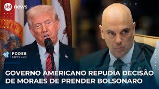 Governo americano repudia decisão de Moraes de prender Bolsonaro | #PoderExpresso