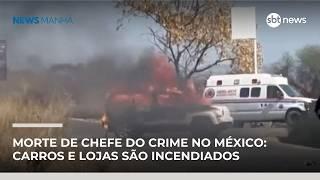 Morte de chefe do crime no México: carros e lojas são incendiados em represália | #NewsManhã