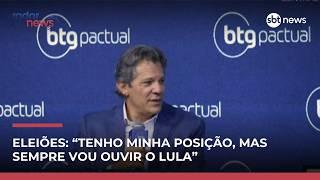 “Tenho uma posição, mas não vou deixar de ouvir Lula”, diz Haddad sobre eleição