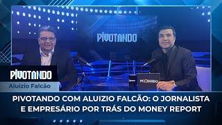 Pivotando com Aluizio Falcão: o jornalista e empresário por trás do Money Report | #102
