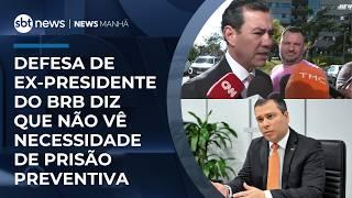 Defesa de ex-presidente do BRB diz que não vê necessidade de prisão preventiva | #NewsManhã