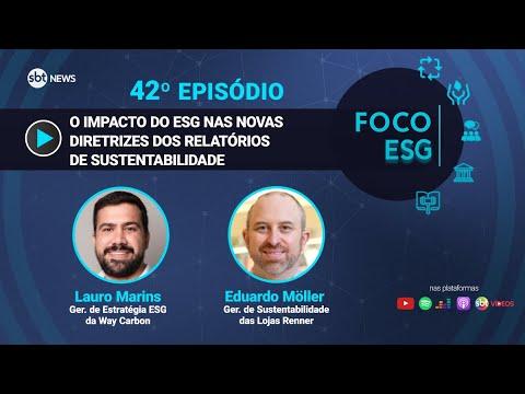 O impacto do ESG nas novas diretrizes dos relatórios de sustentabilidade | Foco ESG #42