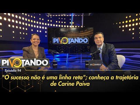 "O sucesso não é uma linha reta"; conheça a trajetória de Carine Paiva | Pivotando #94