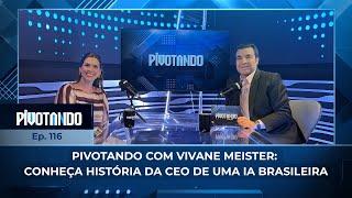 ↕️ Pivotando com Vivane Meister: conheça história da CEO de uma IA brasileira | #116