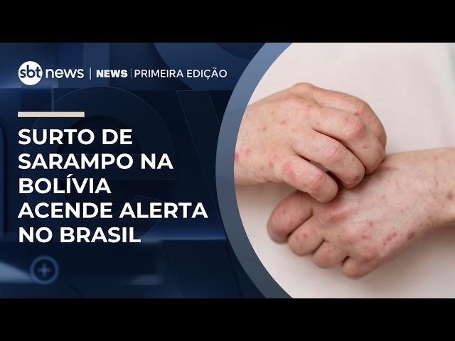 Surto de sarampo na Bolívia acende alerta no Brasil | #NewsPrimeiraEdição Surto de sarampo na Bolívia acende alerta no Brasil | #NewsPrimeiraEdição