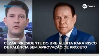Cézar Feitoza: presidente do BRB alerta para risco de falência sem aprovação de projeto | #NewsManhã