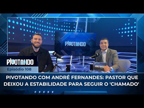 Pivotando com André Fernandes: pastor que deixou a estabilidade para seguir o 'chamado' | ...